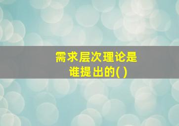 需求层次理论是谁提出的( )